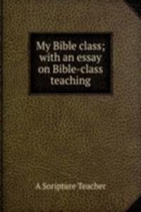 My Bible class; with an essay on Bible-class teaching