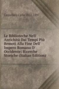 Le Biblioteche Nell' Antichita Dai Tempi Piu Remoti Alla Fine Dell' Impero Romano D' Occidente; Ricerche Storiche (Italian Edition)