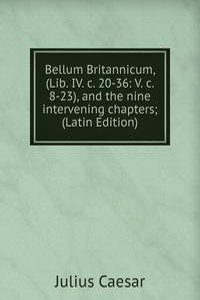 Bellum Britannicum, (Lib. IV. c. 20-36: V. c. 8-23), and the nine intervening chapters; (Latin Edition)