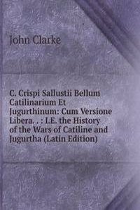 C. Crispi Sallustii Bellum Catilinarium Et Jugurthinum: Cum Versione Libera. . : I.E. the History of the Wars of Catiline and Jugurtha (Latin Edition)