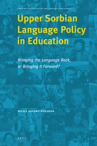 Upper Sorbian Language Policy in Education: Bringing the Language Back, or Bringing It Forward?