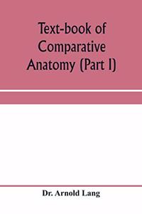 Text-book of comparative anatomy (Part I)