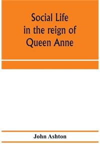 Social life in the reign of Queen Anne