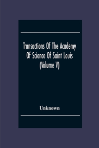 Transactions Of The Academy Of Science Of Saint Louis (Volume V)