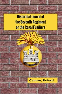 Historical record of the Seventh Regiment, or the Royal Fusiliers
