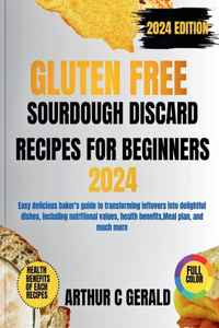 Gluten Free Sourdough Discard Recipes for Beginners 2024 Edition (with Full Color)