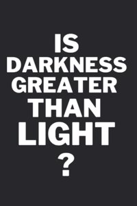 Is Darkness Greater Than Light?