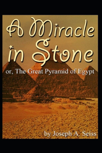 Miracle in Stone, Or, the Great Pyramid of Egypt