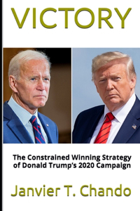 Victory: The Constrained Winning Strategy of Donald Trump's 2020 Campaign