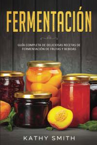 Fermentación: Guía Completa de Deliciosas Recetas de Fermentación de Frutas y Bebidas