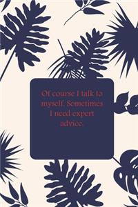 Of course I talk to myself. Sometimes I need expert advice.