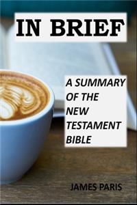 In Brief - A Summary Of The New Testament Bible