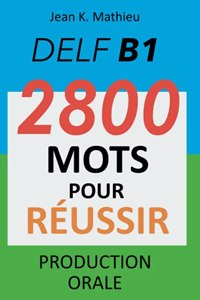 DELF B1 - Production Orale - 2800 mots pour réussir