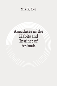 Anecdotes of the Habits and Instinct of Animals