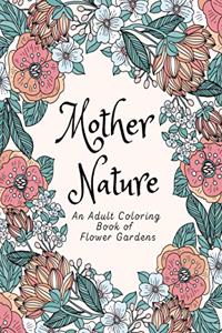 Mother Nature An Adult Coloring Book of Flower Gardens