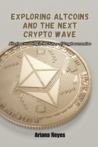 Exploring Altcoins and the Next Crypto Wave: Altcoins: Investing in the future of cryptocurrencies