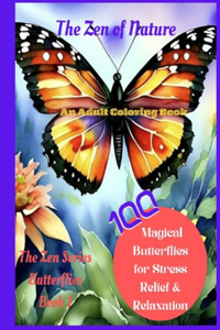 The Zen of Nature, an Adult Coloring Book- 100 Magical Butterflies for Stress Relief and Relaxation
