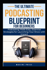 Ultimate Podcasting Blueprint For Beginners