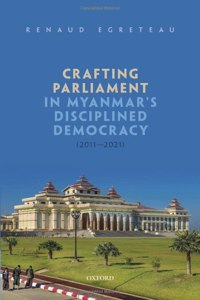 Crafting Parliament in Myanmar's Disciplined Democracy (2011-2021)