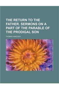 The Return to the Father. Sermons on a Part of the Parable of the Prodigal Son