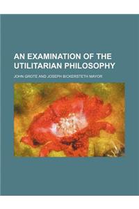 An Examination of the Utilitarian Philosophy