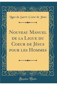 Nouveau Manuel de la Ligue Du Coeur de JÃ©sus Pour Les Hommes (Classic Reprint)