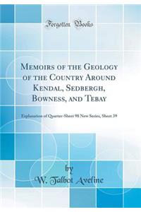 Memoirs of the Geology of the Country Around Kendal, Sedbergh, Bowness, and Tebay