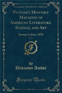 Putnam's Monthly Magazine of American Literature, Science, and Art, Vol. 3: January to June, 1854 (Classic Reprint)