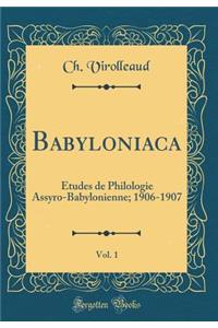 Babyloniaca, Vol. 1: Ã?tudes de Philologie Assyro-Babylonienne; 1906-1907 (Classic Reprint)