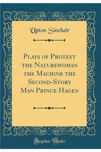 Plays of Protest the Naturewoman the Machine the Second-Story Man Prince Hagen (Classic Reprint)