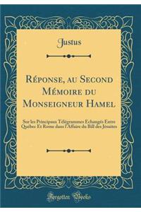 Réponse, au Second Mémoire du Monseigneur Hamel: Sur les Principaux Télégrammes Échangés Entre Québec Et Rome dans l'Affaire du Bill des Jésuites (Classic Reprint)