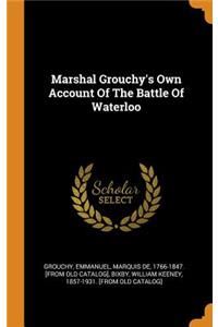 Marshal Grouchy's Own Account Of The Battle Of Waterloo