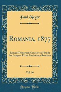 Romania, 1877, Vol. 16: Recueil Trimestriel Consacre A l'Étude des Langues Et des Littératures Romanes (Classic Reprint)
