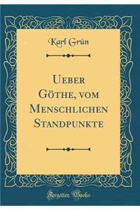 Ueber Gï¿½the, Vom Menschlichen Standpunkte (Classic Reprint)