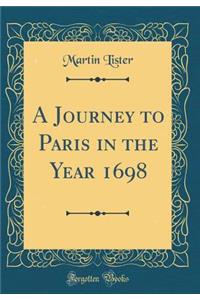 A Journey to Paris in the Year 1698 (Classic Reprint)