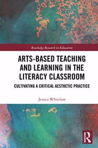 Arts-Based Teaching and Learning in the Literacy Classroom