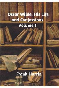 Oscar Wilde, His Life and Confessions Volume 1