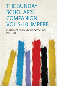 The Sunday Scholar's Companion. Vol.5-10. Imperf.