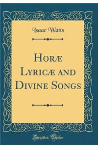HorÃ¦ LyricÃ¦ and Divine Songs (Classic Reprint)