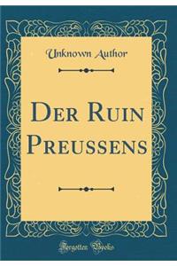 Der Ruin Preussens (Classic Reprint)