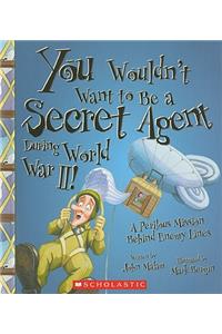 You Wouldn't Want to Be a Secret Agent During World War II!