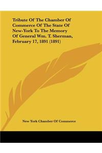 Tribute Of The Chamber Of Commerce Of The State Of New-York To The Memory Of General Wm. T. Sherman, February 17, 1891 (1891)