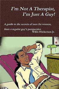 I'm Not A Therapist, I'm Just A Guy!