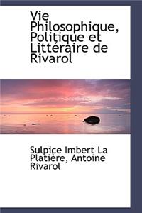 Vie Philosophique, Politique Et Litt Raire de Rivarol