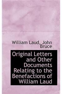 Original Letters and Other Documents Relating to the Benefactions of William Laud
