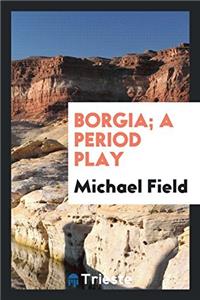 Borgia; A Period Play