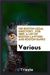 THE BOSTON LEGAL DIRECTORY , FOR 1889: A