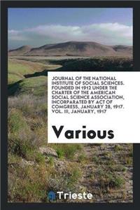 Journal of the National Institute of Social Sciences. Founded in 1912 Under the Charter of the American Social Science Association, Incorparated by Act of Comgress, January 28, 1917. Vol. III, January, 1917