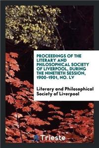 Proceedings of the Literary and Philosophical Society of Liverpool, During the Ninetieth Session, 1900-1901, No. LV