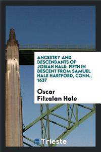 Ancestry and Descendants of Josiah Hale: Fifth in Descent from Samuel Hale ...